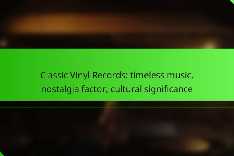 Classic Vinyl Records: timeless music, nostalgia factor, cultural significance