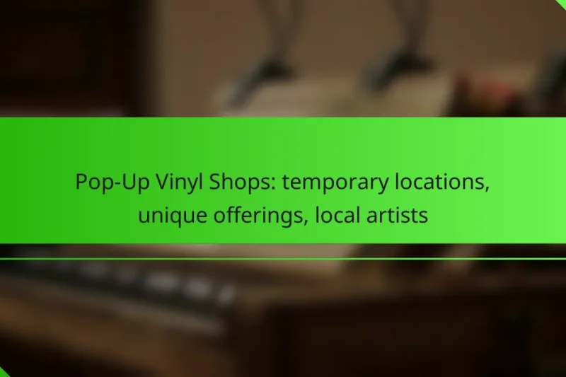 Pop-Up Vinyl Shops: temporary locations, unique offerings, local artists