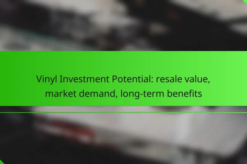 Vinyl Investment Potential: resale value, market demand, long-term benefits