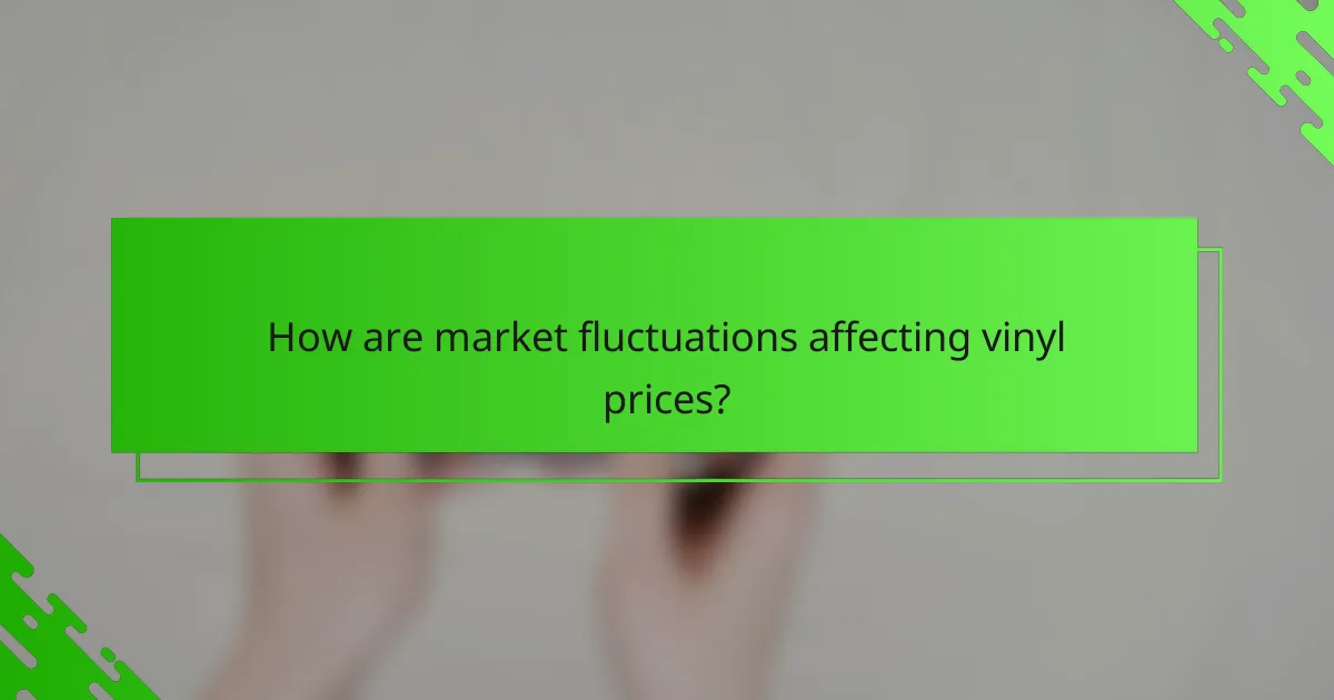 How are market fluctuations affecting vinyl prices?