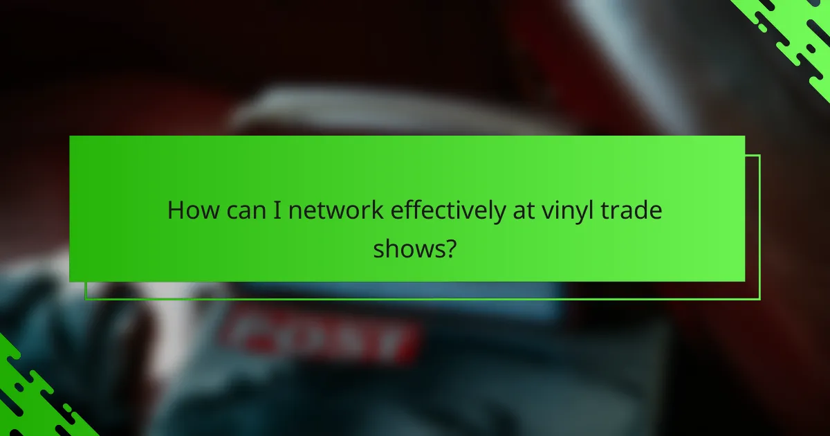 How can I network effectively at vinyl trade shows?