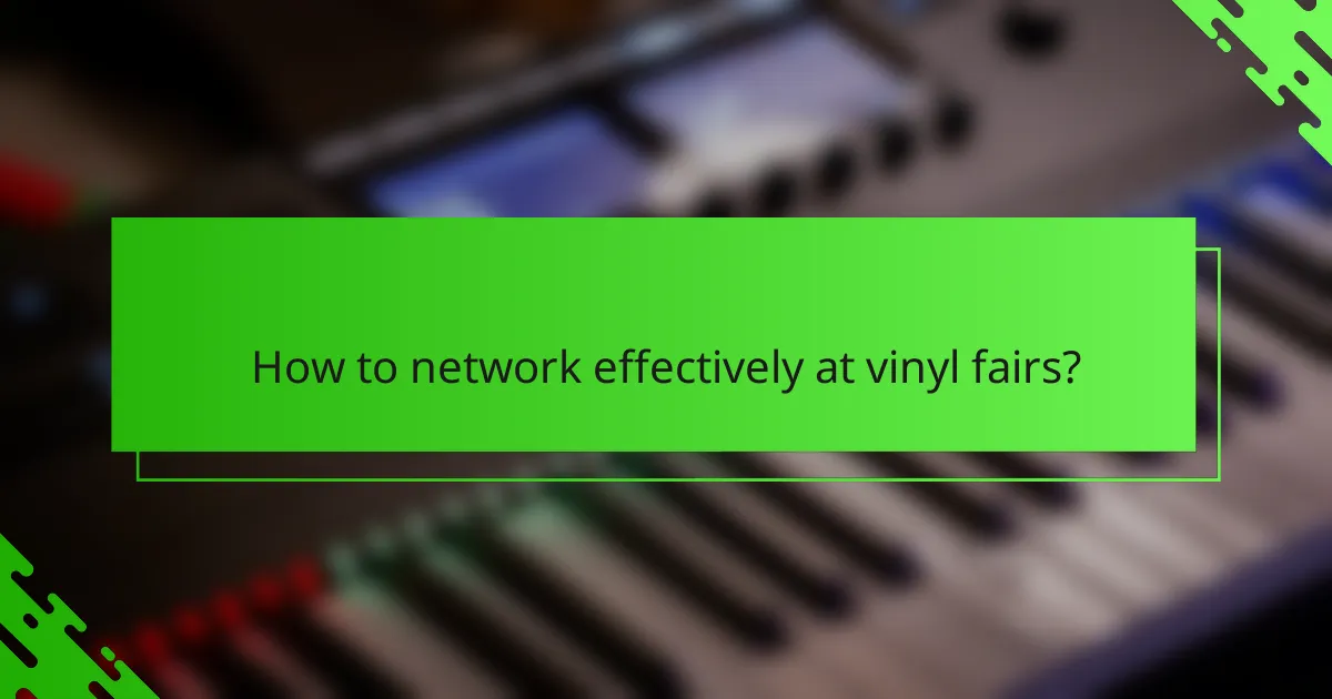 How to network effectively at vinyl fairs?