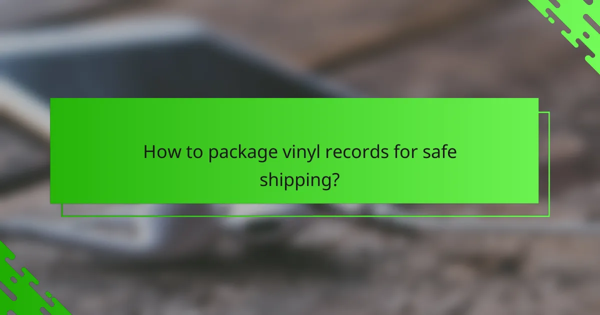 How to package vinyl records for safe shipping?