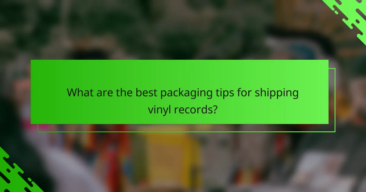 What are the best packaging tips for shipping vinyl records?