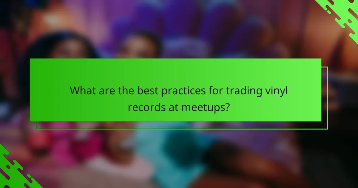 What are the best practices for trading vinyl records at meetups?