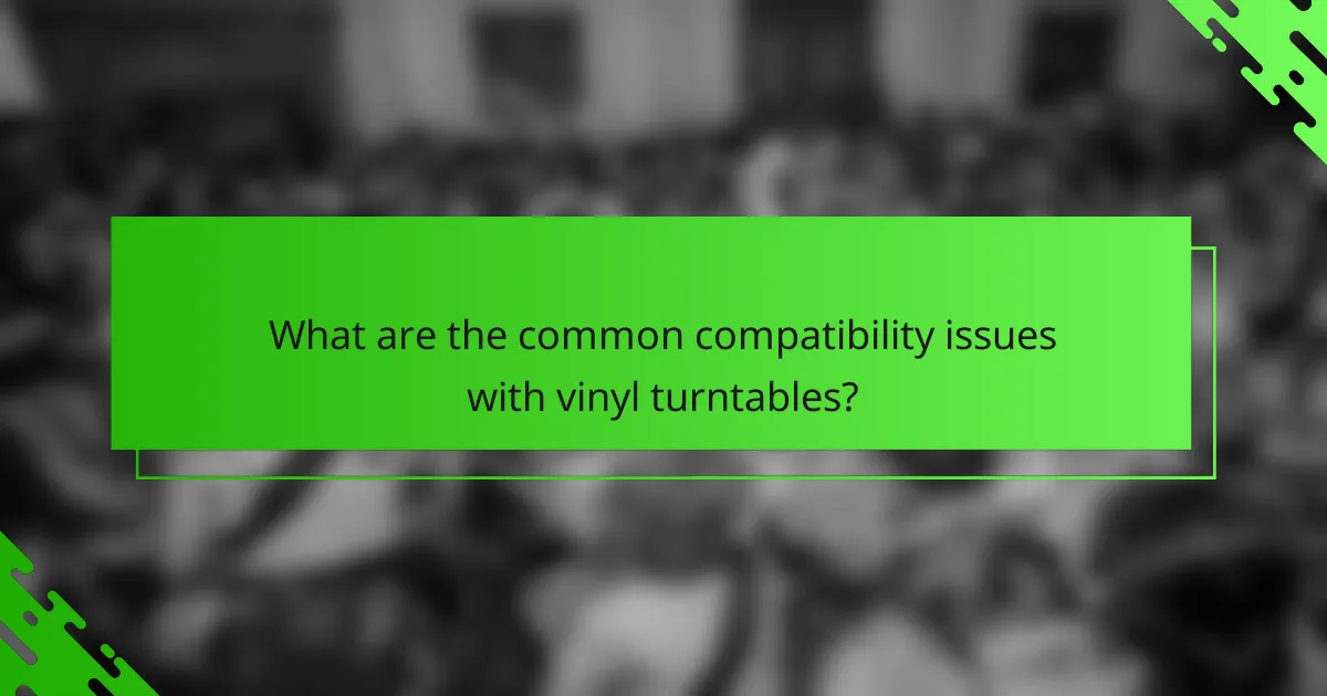 What are the common compatibility issues with vinyl turntables?