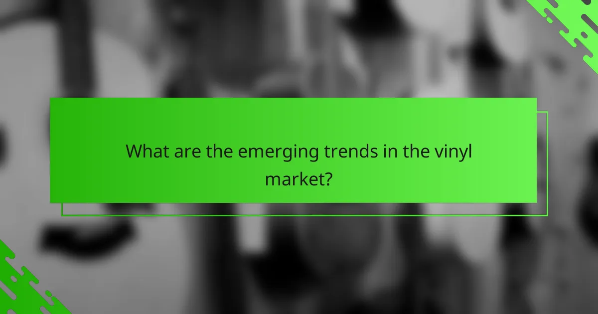 What are the emerging trends in the vinyl market?