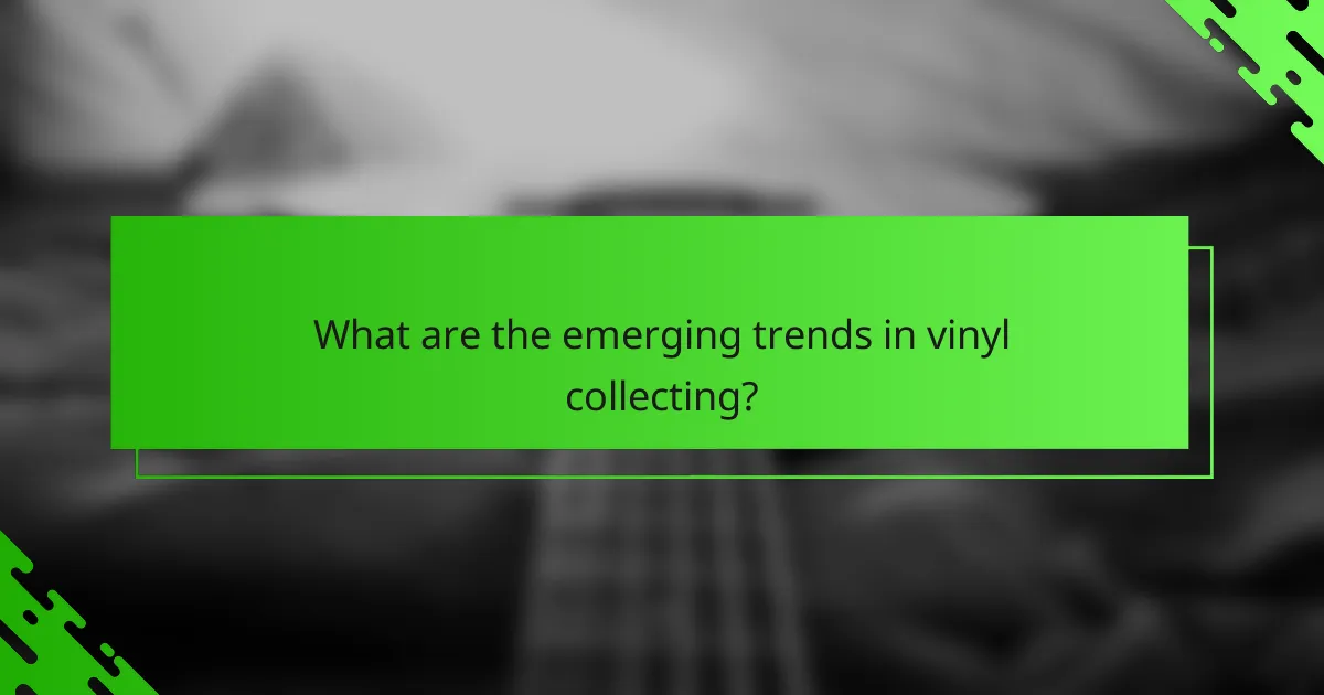 What are the emerging trends in vinyl collecting?