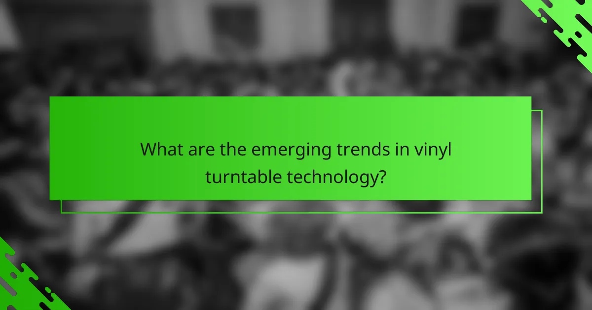 What are the emerging trends in vinyl turntable technology?