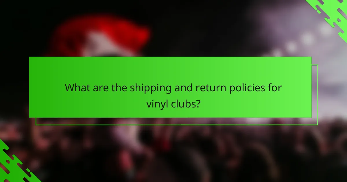 What are the shipping and return policies for vinyl clubs?