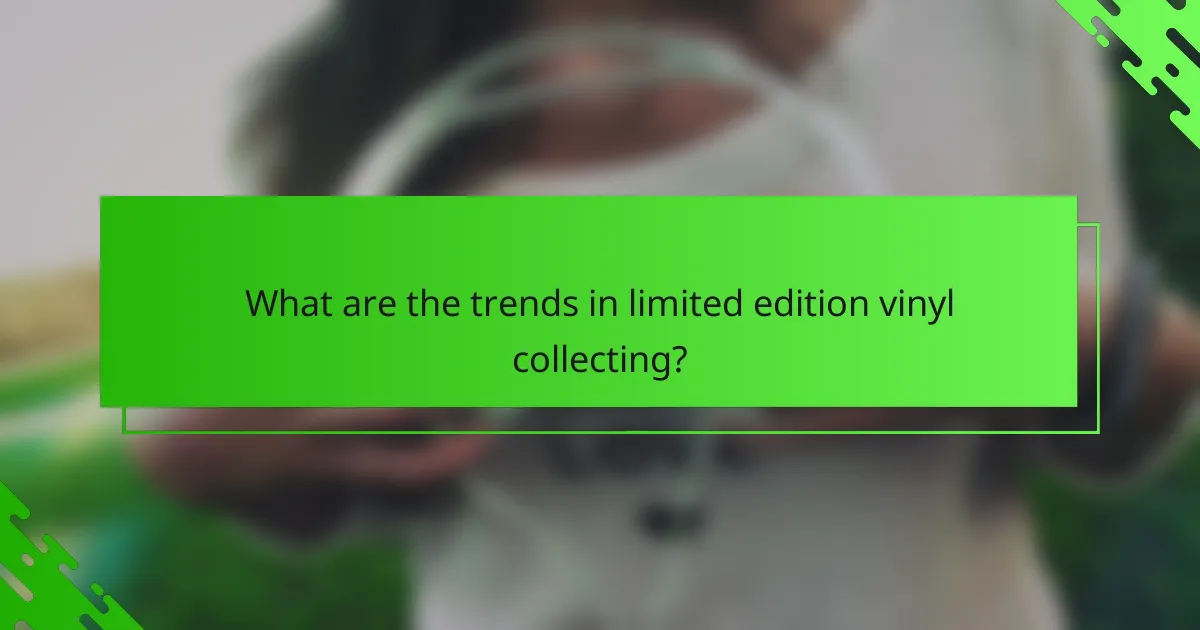 What are the trends in limited edition vinyl collecting?