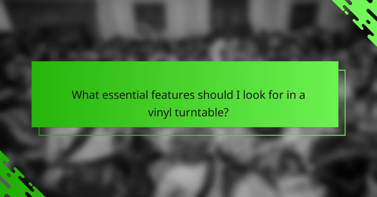 What essential features should I look for in a vinyl turntable?