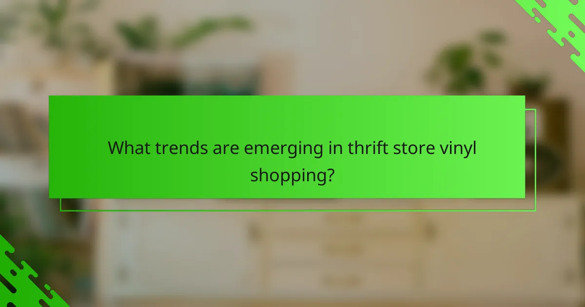 What trends are emerging in thrift store vinyl shopping?