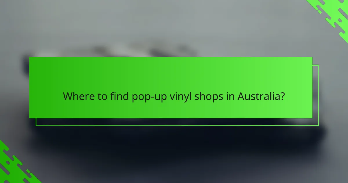 Where to find pop-up vinyl shops in Australia?